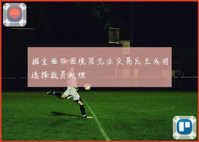 掘金面临困境若无法交易瓦兰或将选择裁员处理