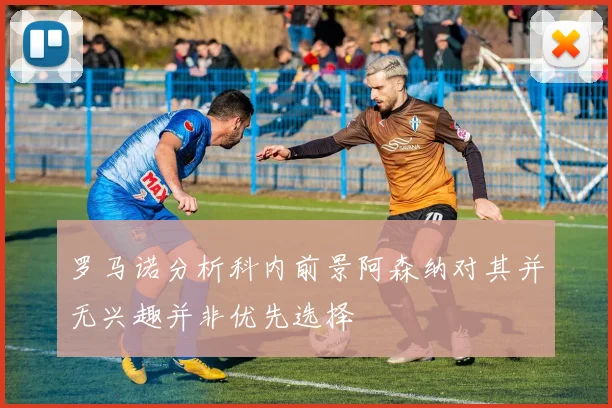 罗马诺分析科内前景阿森纳对其并无兴趣并非优先选择